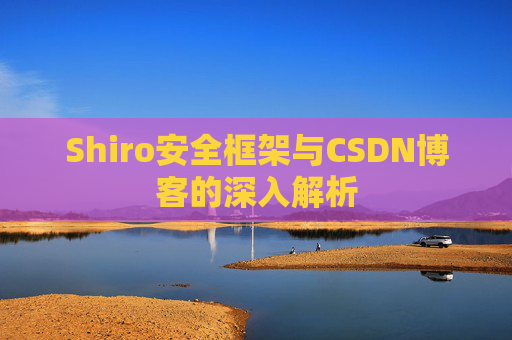 Shiro安全框架与CSDN博客的深入解析